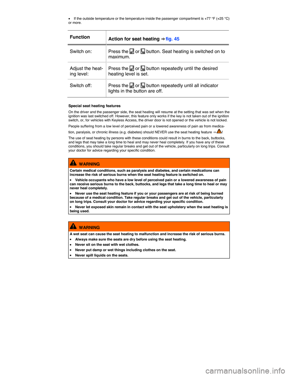 VOLKSWAGEN E GOLF 2015 5G / 7.G Manual Online  
�x If the outside temperature or the temperature inside the passenger compartment is +77 °F (+25 °C) or more. 
 
Function  Action for seat heating ⇒ fig. 45  
Switch on:   Press the �A or �e b