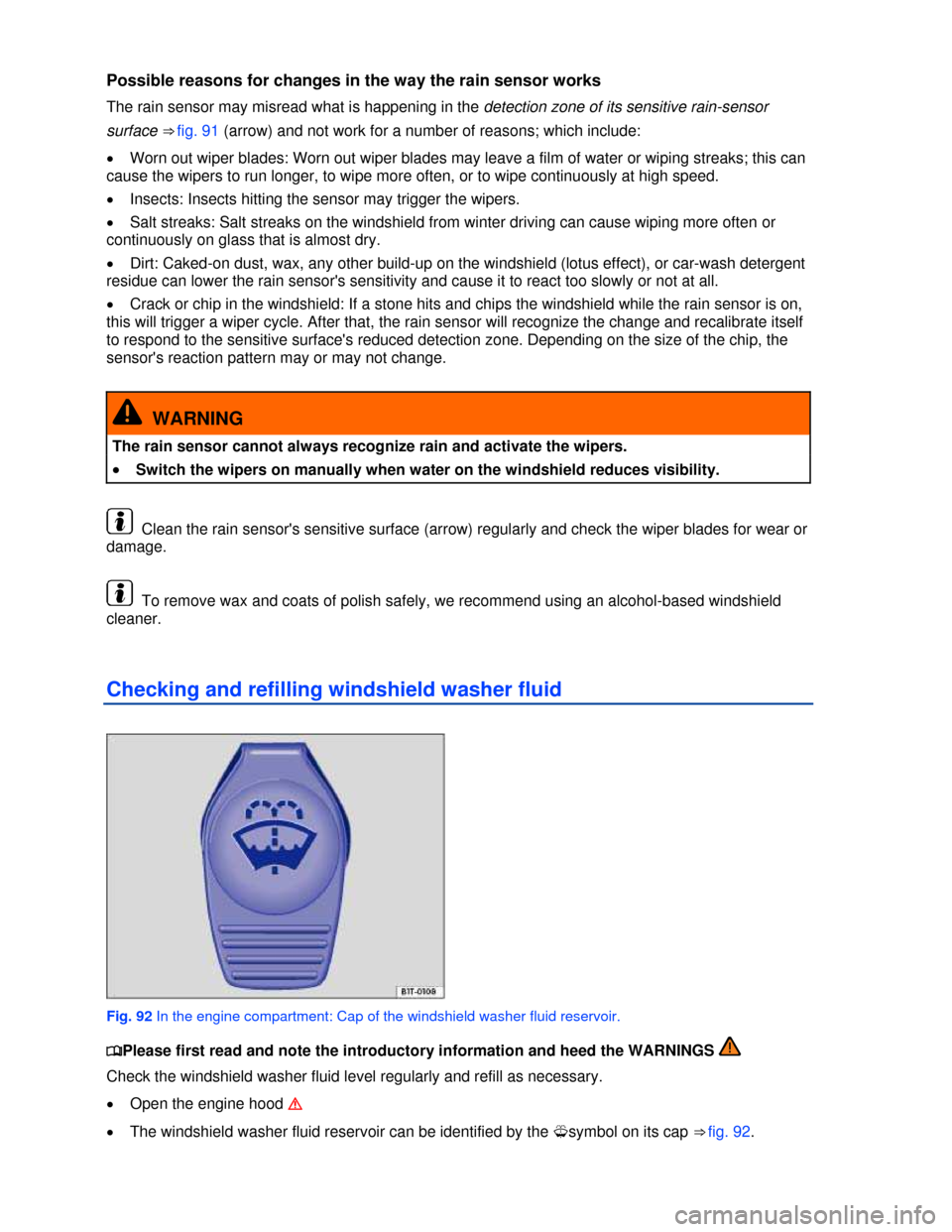 VOLKSWAGEN EOS 2013 1.G Owners Manual  
 
Possible reasons for changes in the way the rain sensor works 
The rain sensor may misread what is happening in the detection zone of its sensitive rain-sensor 
surface ⇒ fig. 91 (arrow) and n