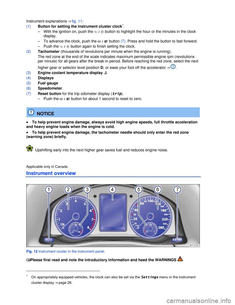 VOLKSWAGEN EOS 2013 1.G Owners Manual  
 
Instrument explanations ⇒ fig. 11: 
(1) Button for setting the instrument cluster clock1. 
–  With the ignition on, push the �