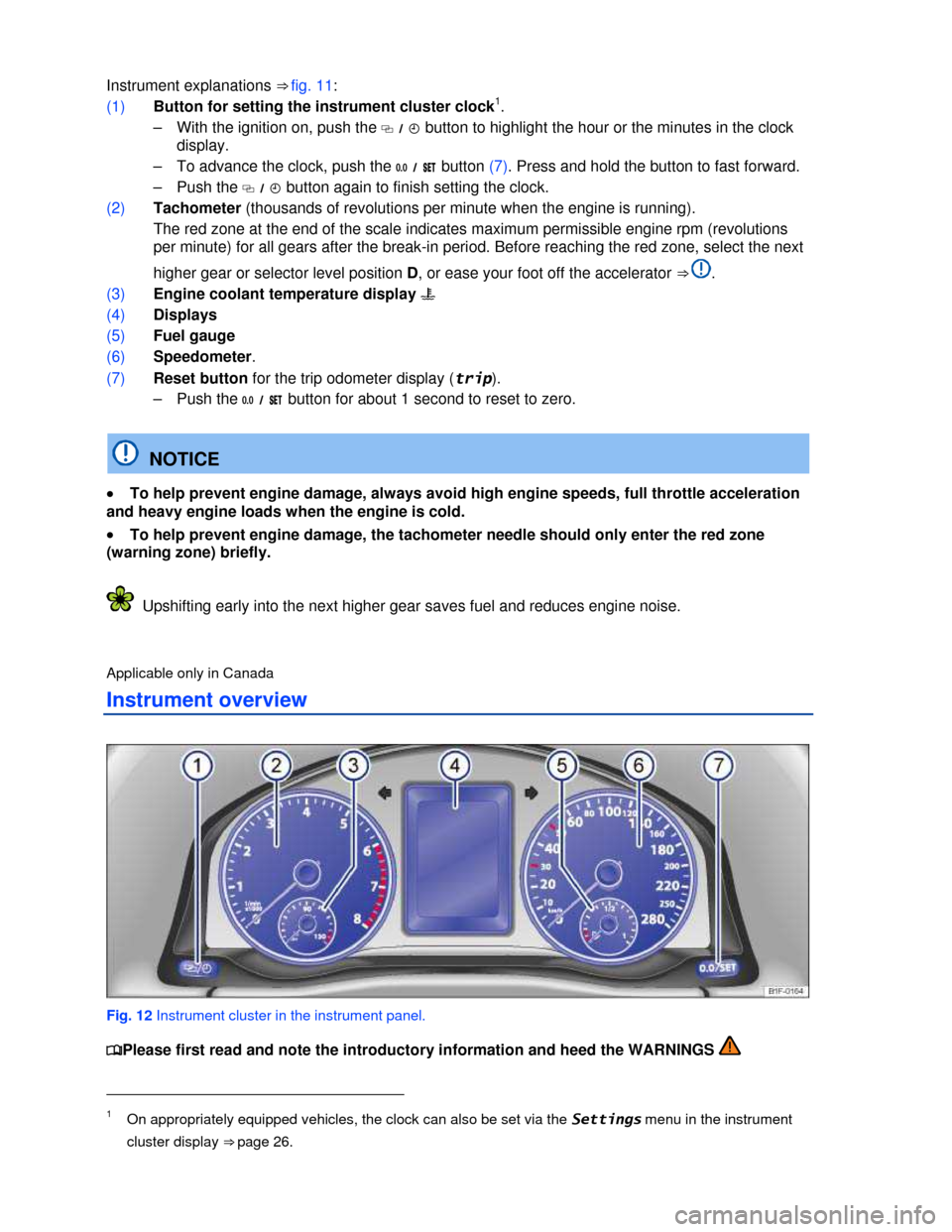 VOLKSWAGEN EOS 2013 1.G User Guide  
 
Instrument explanations ⇒ fig. 11: 
(1) Button for setting the instrument cluster clock1. 
–  With the ignition on, push the �