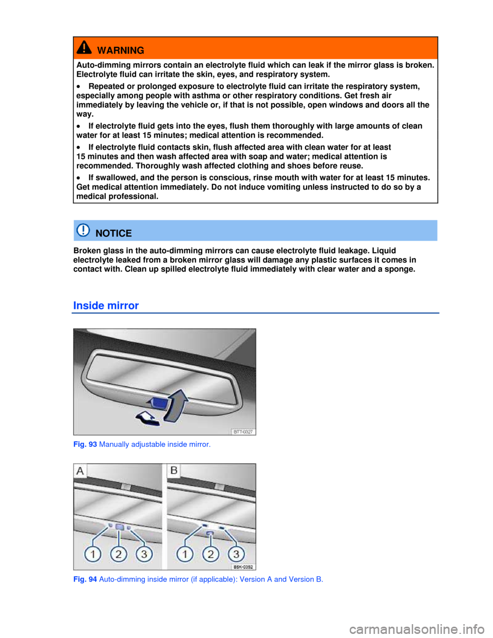 VOLKSWAGEN EOS 2013 1.G Owners Manual  
 
  WARNING 
Auto-dimming mirrors contain an electrolyte fluid which can leak if the mirror glass is broken. 
Electrolyte fluid can irritate the skin, eyes, and respiratory system. 
�x Repeated or p