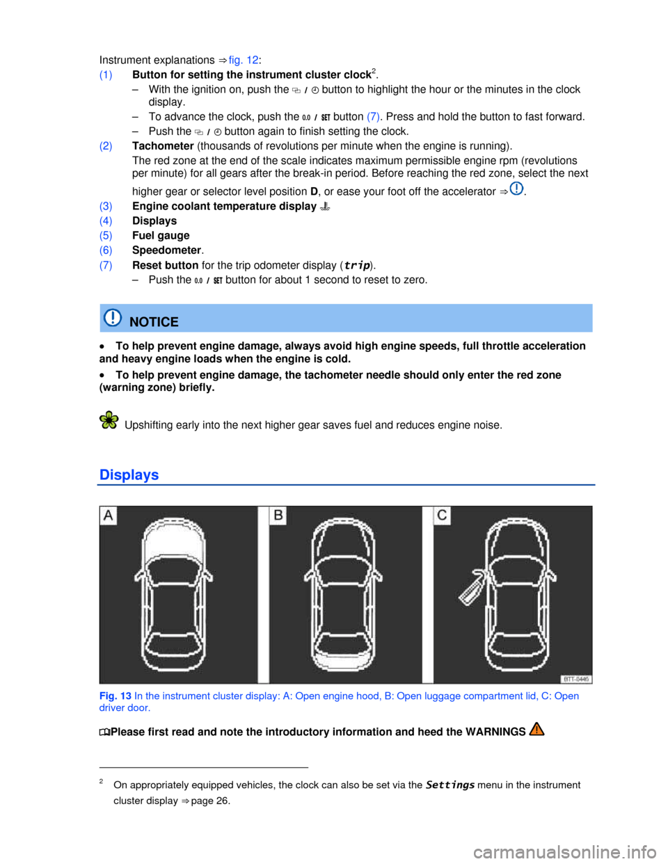 VOLKSWAGEN EOS 2013 1.G Owners Manual  
 
Instrument explanations ⇒ fig. 12: 
(1) Button for setting the instrument cluster clock2. 
–  With the ignition on, push the �