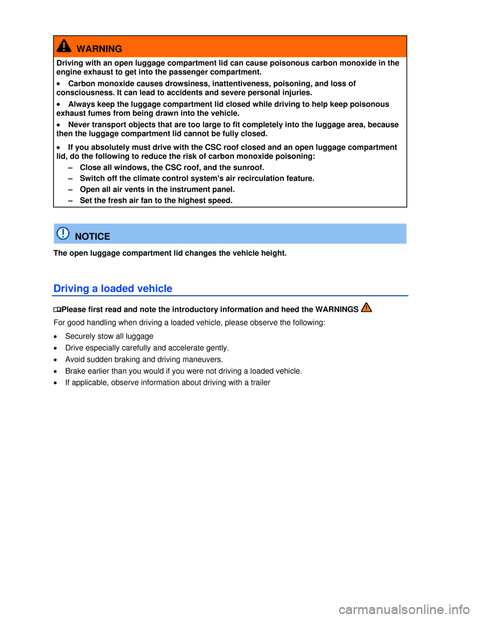 VOLKSWAGEN EOS 2013 1.G User Guide  
 
  WARNING 
Driving with an open luggage compartment lid can cause poisonous carbon monoxide in the 
engine exhaust to get into the passenger compartment. 
�x Carbon monoxide causes drowsiness, ina