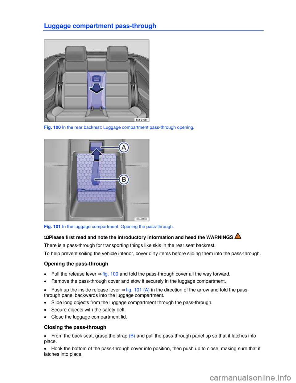 VOLKSWAGEN EOS 2013 1.G Owners Manual  
 
Luggage compartment pass-through 
 
Fig. 100 In the rear backrest: Luggage compartment pass-through opening. 
 
Fig. 101 In the luggage compartment: Opening the pass-through. 
�