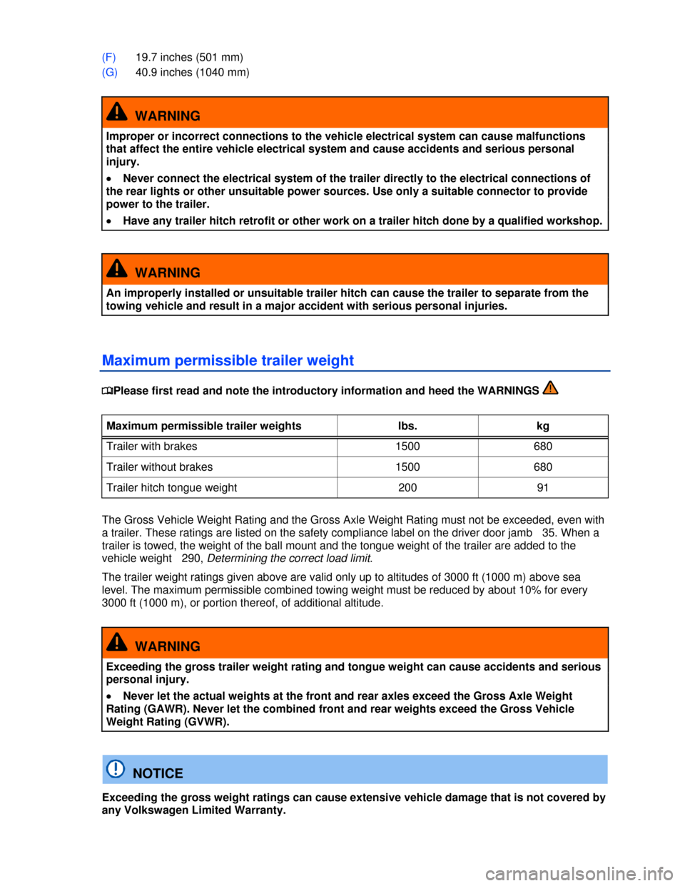 VOLKSWAGEN EOS 2013 1.G Owners Manual  
 
(F) 19.7 inches (501 mm) 
(G) 40.9 inches (1040 mm) 
  WARNING 
Improper or incorrect connections to the vehicle electrical system can cause malfunctions 
that affect the entire vehicle electrical