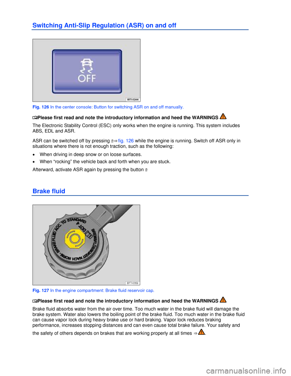 VOLKSWAGEN EOS 2013 1.G Owners Manual  
 
Switching Anti-Slip Regulation (ASR) on and off 
 
Fig. 126 In the center console: Button for switching ASR on and off manually. 
�