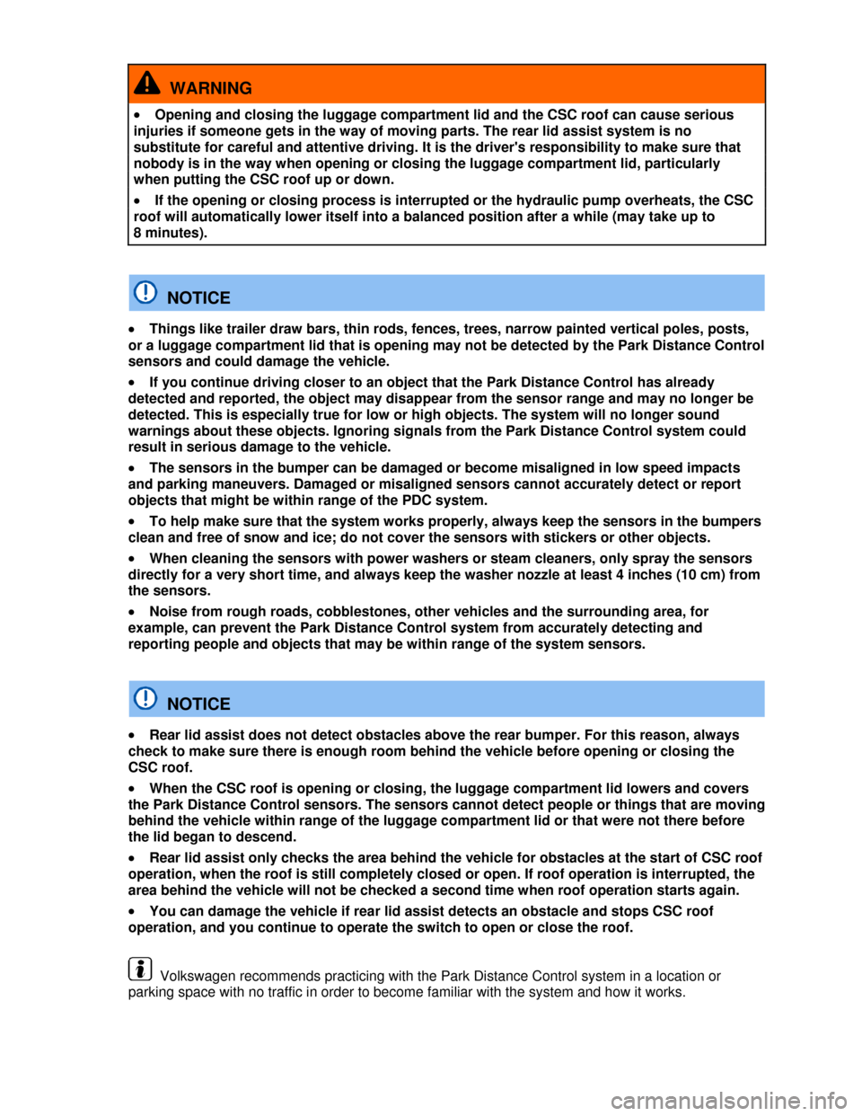 VOLKSWAGEN EOS 2013 1.G Owners Manual  
 
  WARNING 
�x Opening and closing the luggage compartment lid and the CSC roof can cause serious 
injuries if someone gets in the way of moving parts. The rear lid assist system is no 
substitute 
