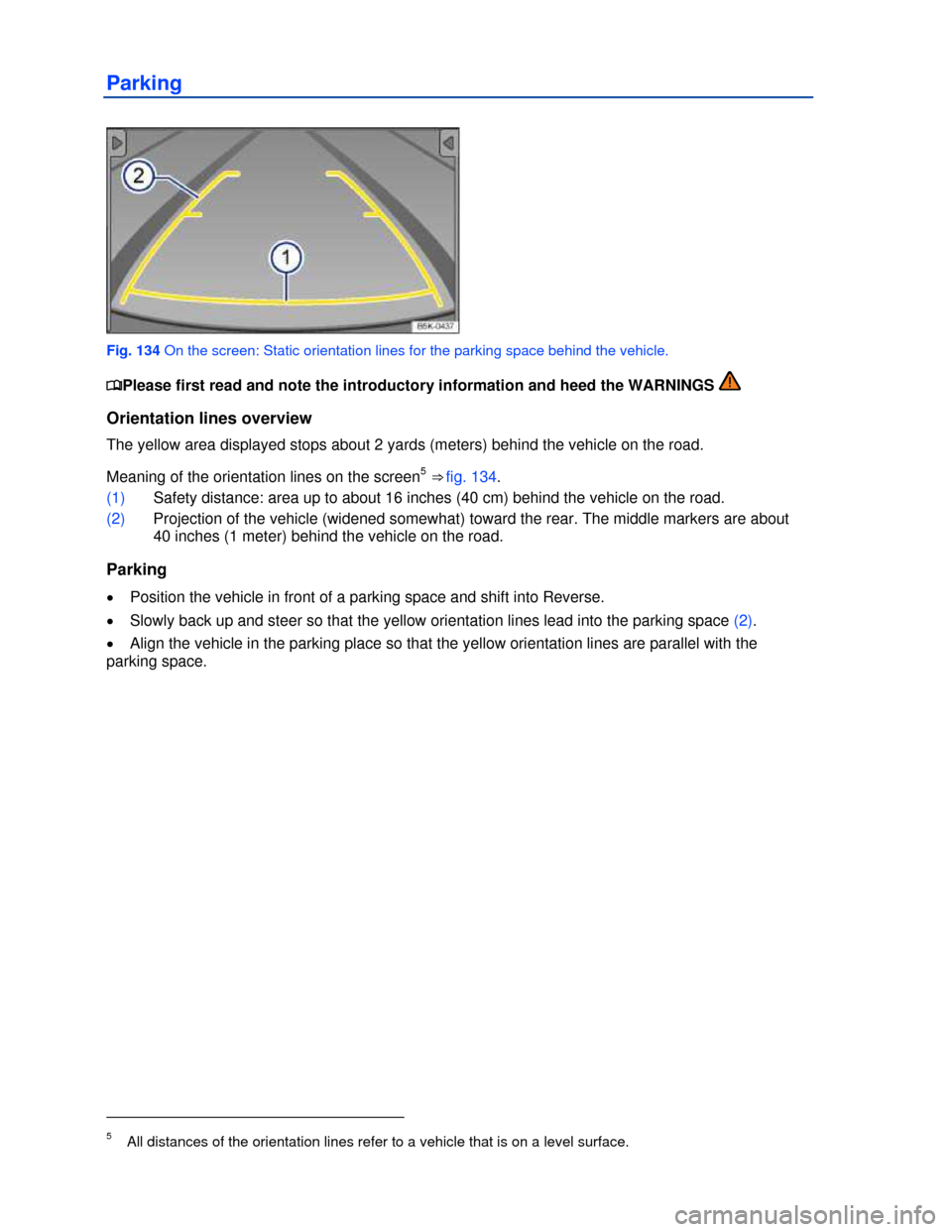 VOLKSWAGEN EOS 2013 1.G Owners Manual  
 
Parking 
 
Fig. 134 On the screen: Static orientation lines for the parking space behind the vehicle. 
�