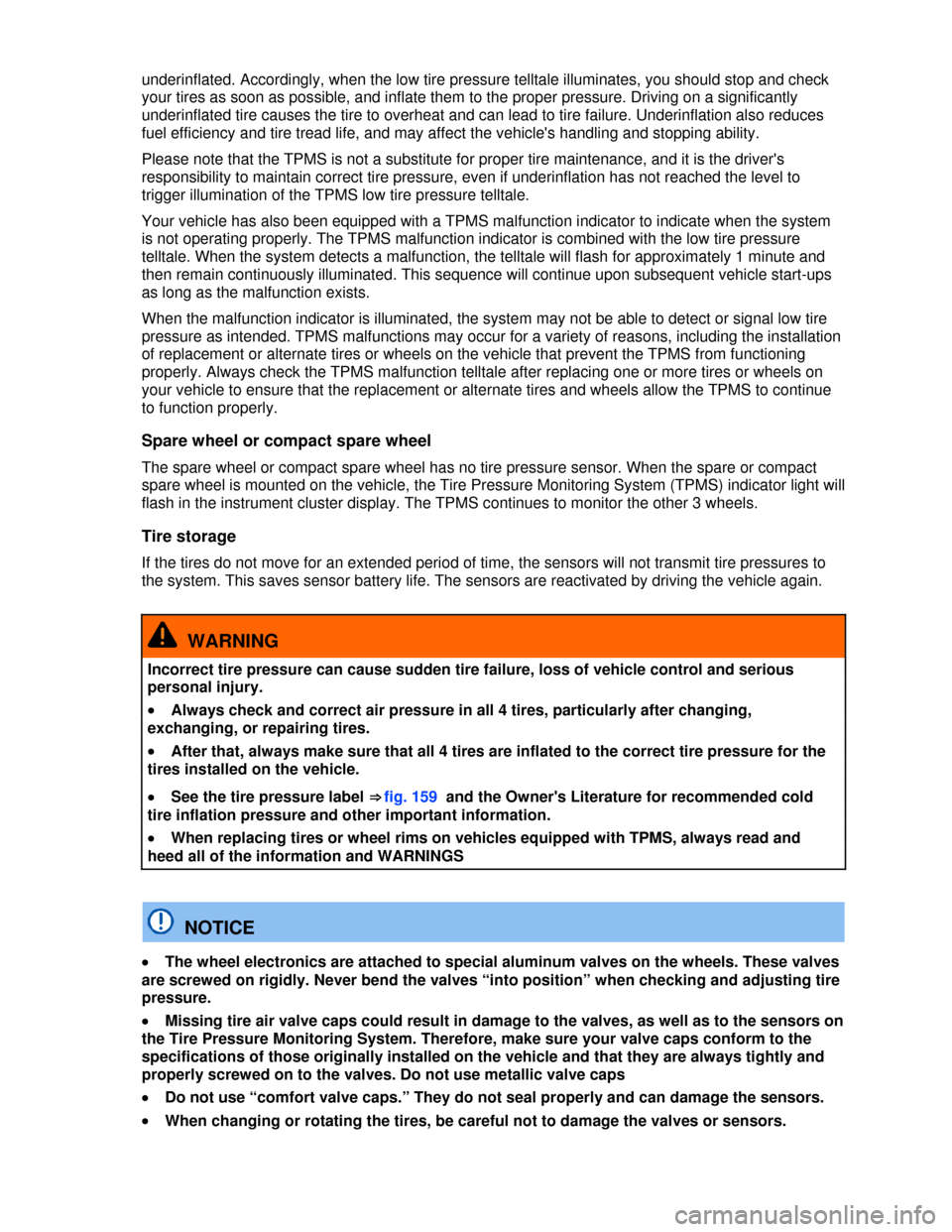 VOLKSWAGEN EOS 2013 1.G Owners Manual  
 
underinflated. Accordingly, when the low tire pressure telltale illuminates, you should stop and check 
your tires as soon as possible, and inflate them to the proper pressure. Driving on a signif