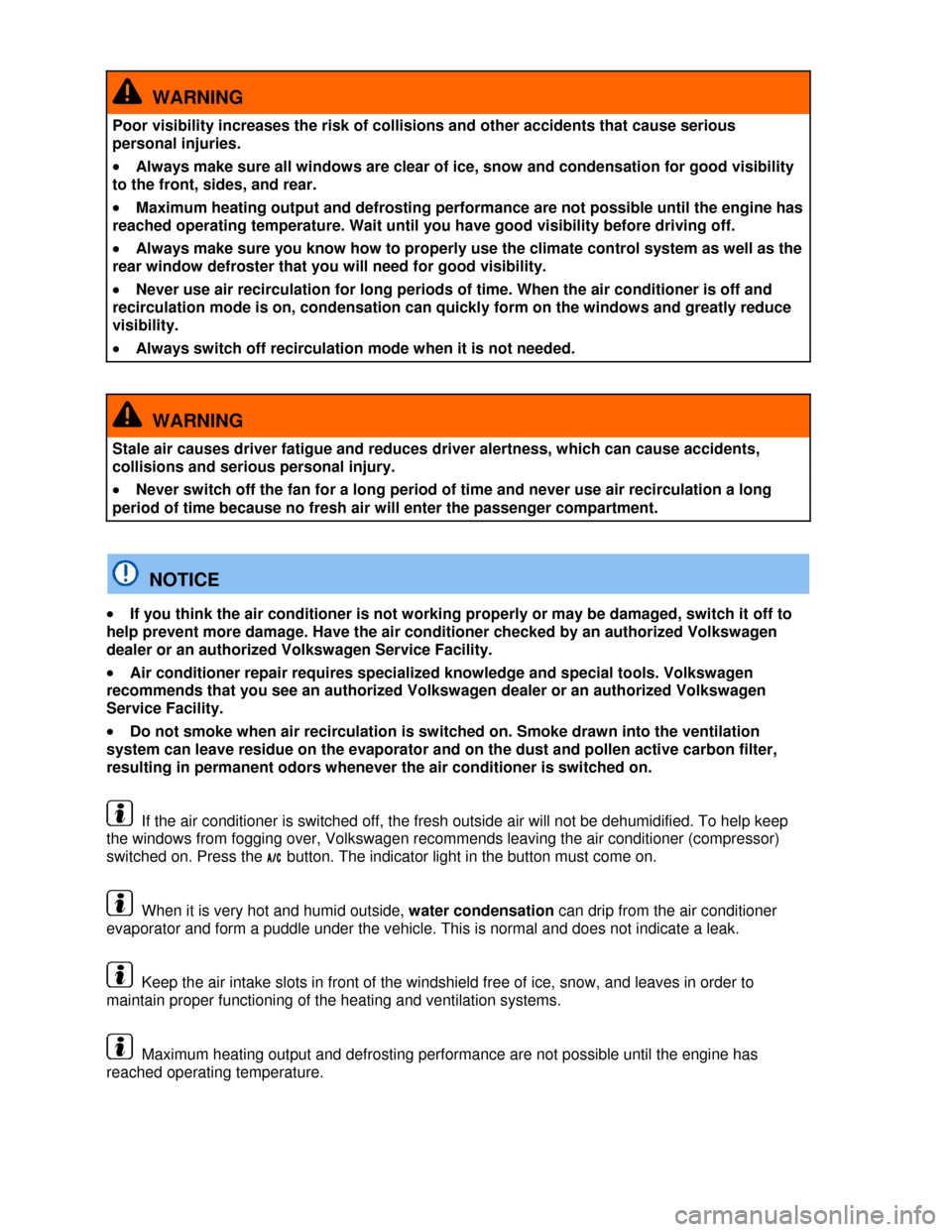 VOLKSWAGEN EOS 2013 1.G Owners Manual  
 
  WARNING 
Poor visibility increases the risk of collisions and other accidents that cause serious 
personal injuries. 
�x Always make sure all windows are clear of ice, snow and condensation for 