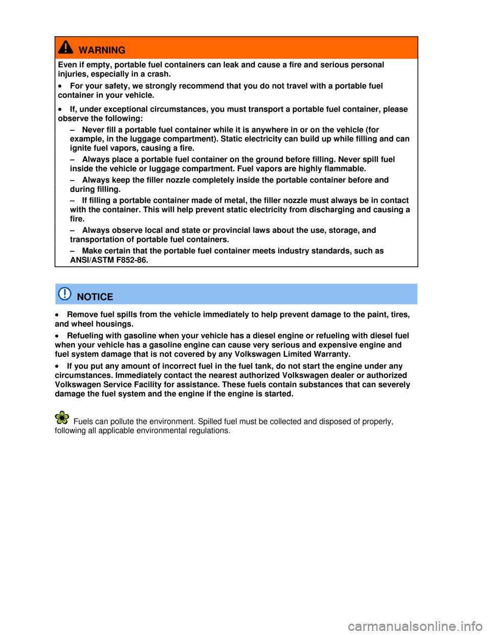 VOLKSWAGEN EOS 2013 1.G Owners Guide  
 
  WARNING 
Even if empty, portable fuel containers can leak and cause a fire and serious personal 
injuries, especially in a crash. 
�x For your safety, we strongly recommend that you do not trave