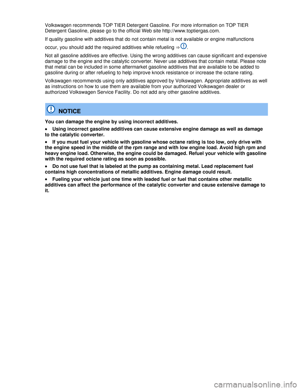 VOLKSWAGEN EOS 2013 1.G Owners Manual  
 
Volkswagen recommends TOP TIER Detergent Gasoline. For more information on TOP TIER 
Detergent Gasoline, please go to the official Web site http://www.toptiergas.com. 
If quality gasoline with add