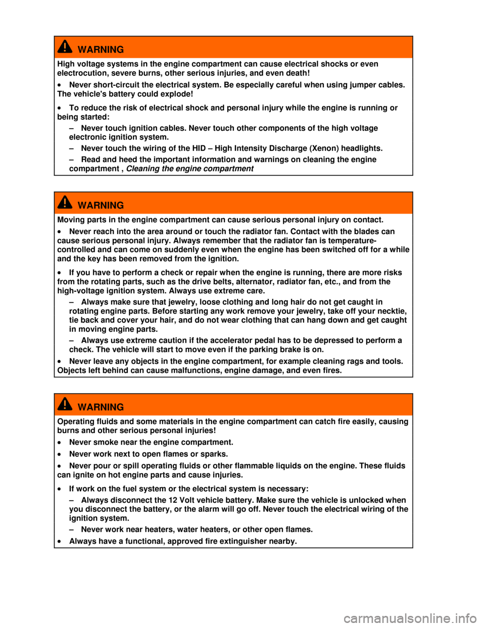 VOLKSWAGEN EOS 2013 1.G Owners Manual  
 
  WARNING 
High voltage systems in the engine compartment can cause electrical shocks or even 
electrocution, severe burns, other serious injuries, and even death! 
�x Never short-circuit the elec