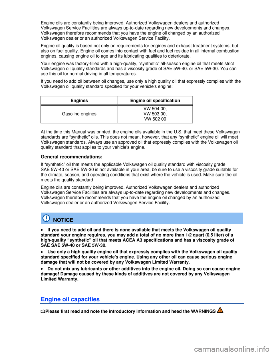 VOLKSWAGEN EOS 2013 1.G Service Manual  
 
Engine oils are constantly being improved. Authorized Volkswagen dealers and authorized 
Volkswagen Service Facilities are always up-to-date regarding new developments and changes. 
Volkswagen the