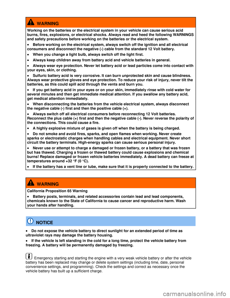 VOLKSWAGEN EOS 2013 1.G Owners Manual  
 
  WARNING 
Working on the batteries or the electrical system in your vehicle can cause serious acid 
burns, fires, explosions, or electrical shocks. Always read and heed the following WARNINGS 
an