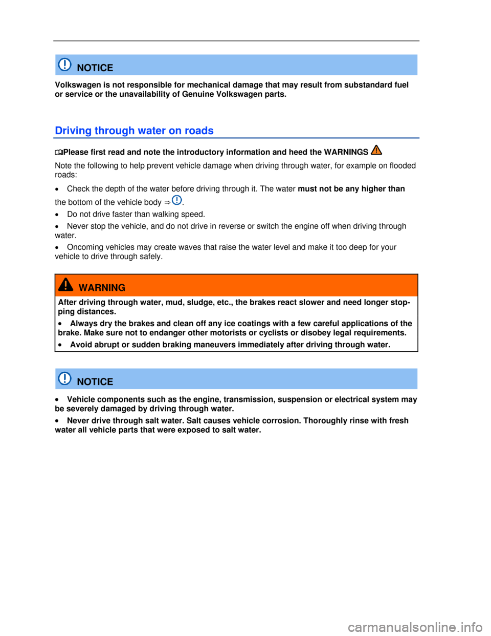 VOLKSWAGEN EOS 2013 1.G Owners Manual  
 
 
  NOTICE 
Volkswagen is not responsible for mechanical damage that may result from substandard fuel 
or service or the unavailability of Genuine Volkswagen parts. 
Driving through water on roads
