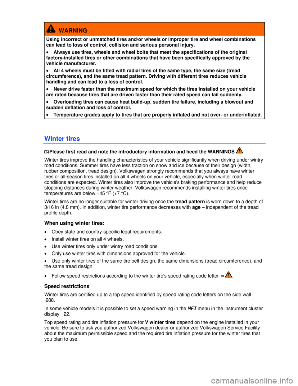 VOLKSWAGEN EOS 2013 1.G Owners Manual  
 
  WARNING 
Using incorrect or unmatched tires and/or wheels or improper tire and wheel combinations 
can lead to loss of control, collision and serious personal injury. 
�x Always use tires, wheel