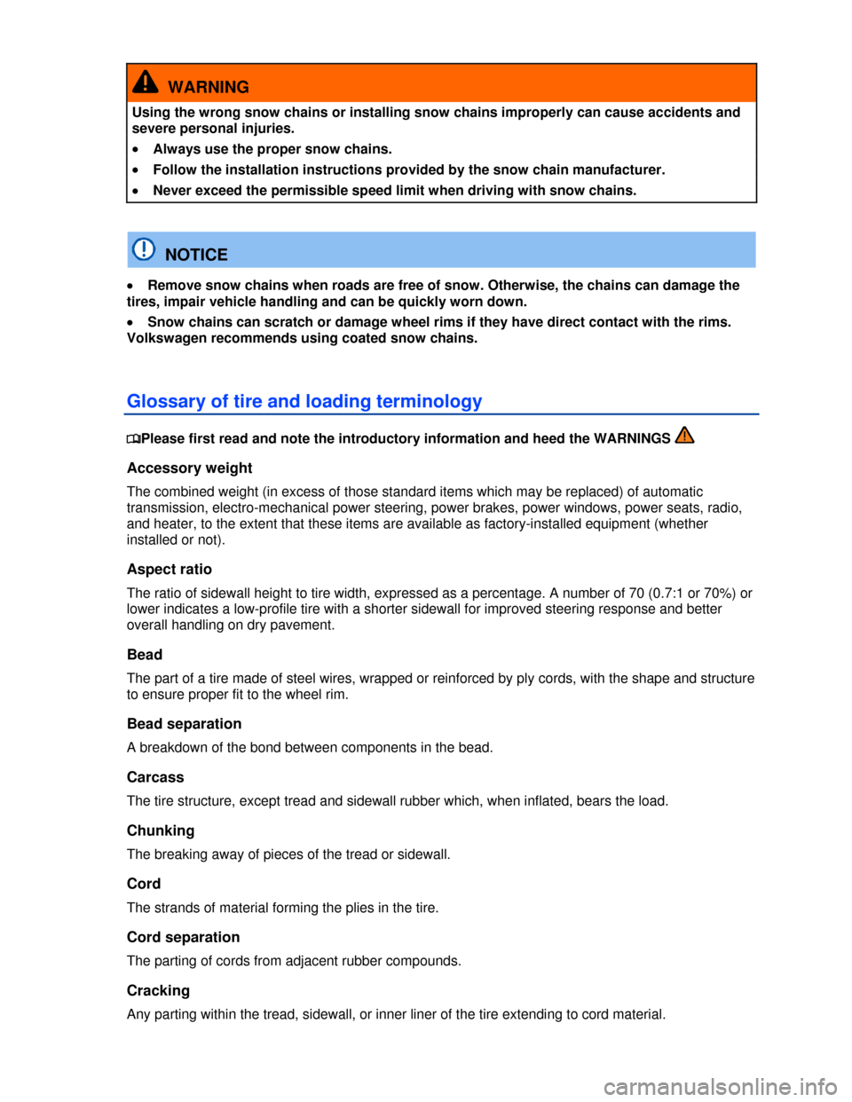 VOLKSWAGEN EOS 2013 1.G Owners Manual  
 
  WARNING 
Using the wrong snow chains or installing snow chains improperly can cause accidents and 
severe personal injuries. 
�x Always use the proper snow chains. 
�x Follow the installation in