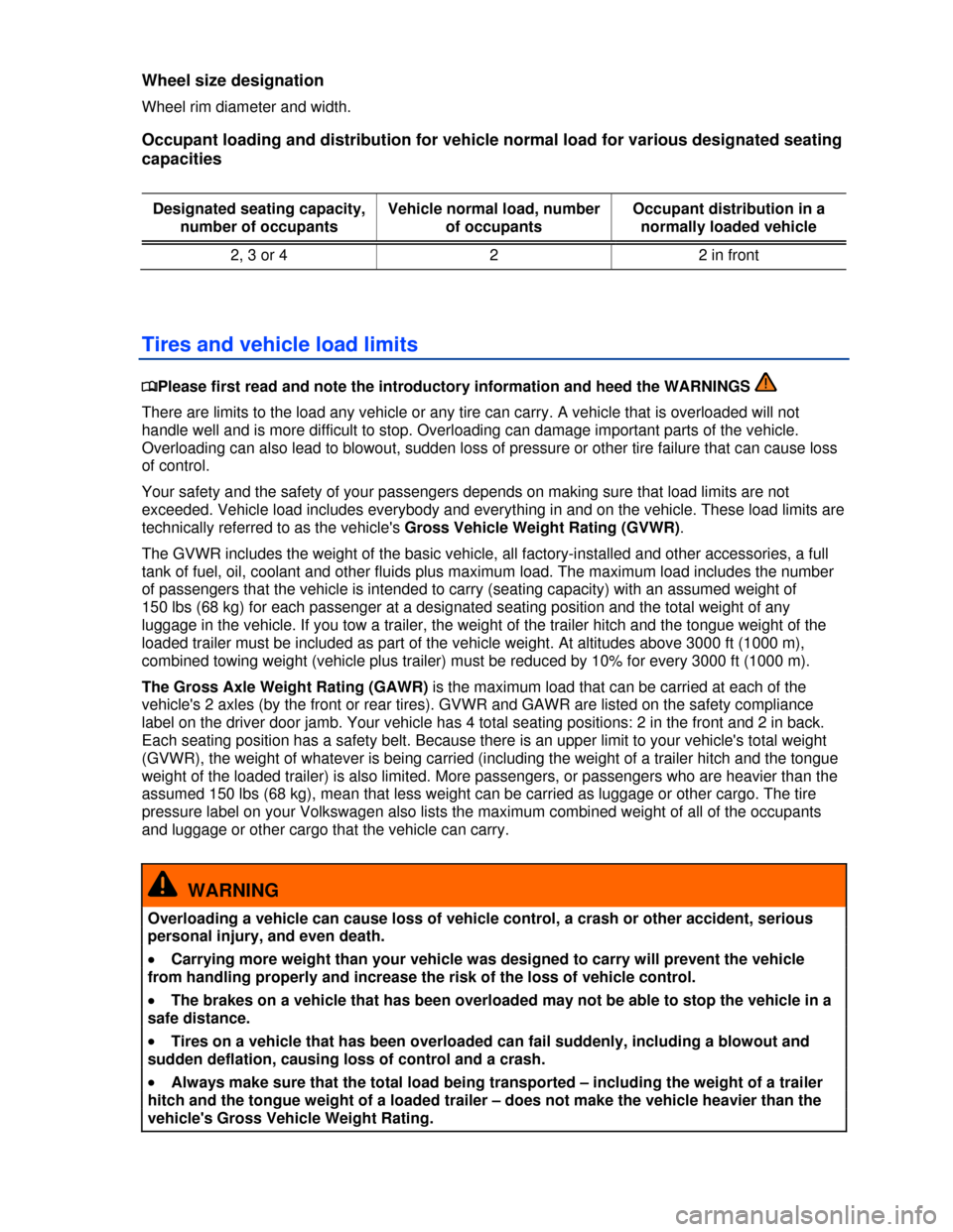 VOLKSWAGEN EOS 2013 1.G Owners Manual  
 
Wheel size designation 
Wheel rim diameter and width. 
Occupant loading and distribution for vehicle normal load for various designated seating 
capacities 
 
Designated seating capacity, 
number 