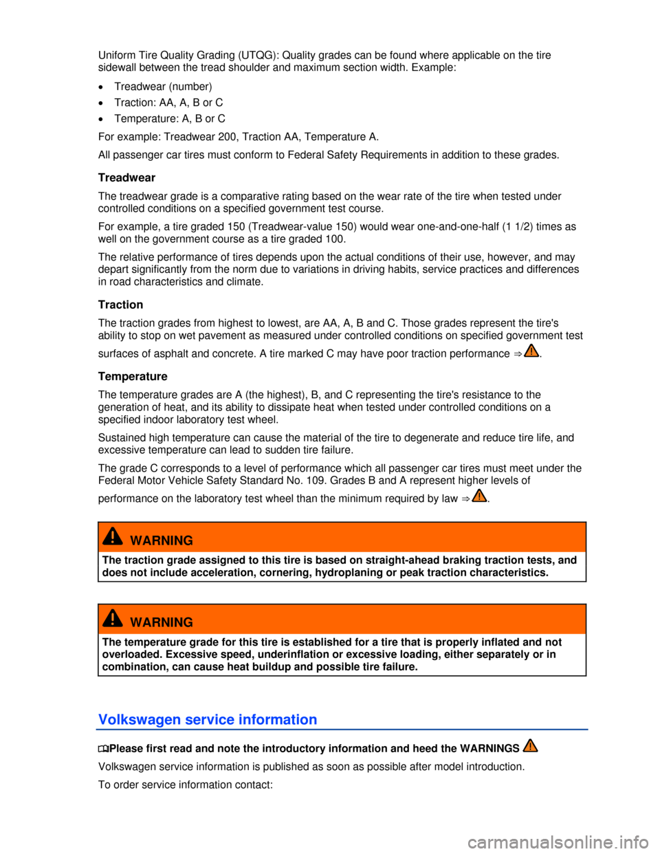 VOLKSWAGEN EOS 2013 1.G Owners Manual  
 
Uniform Tire Quality Grading (UTQG): Quality grades can be found where applicable on the tire 
sidewall between the tread shoulder and maximum section width. Example: 
�x Treadwear (number) 
�x Tr