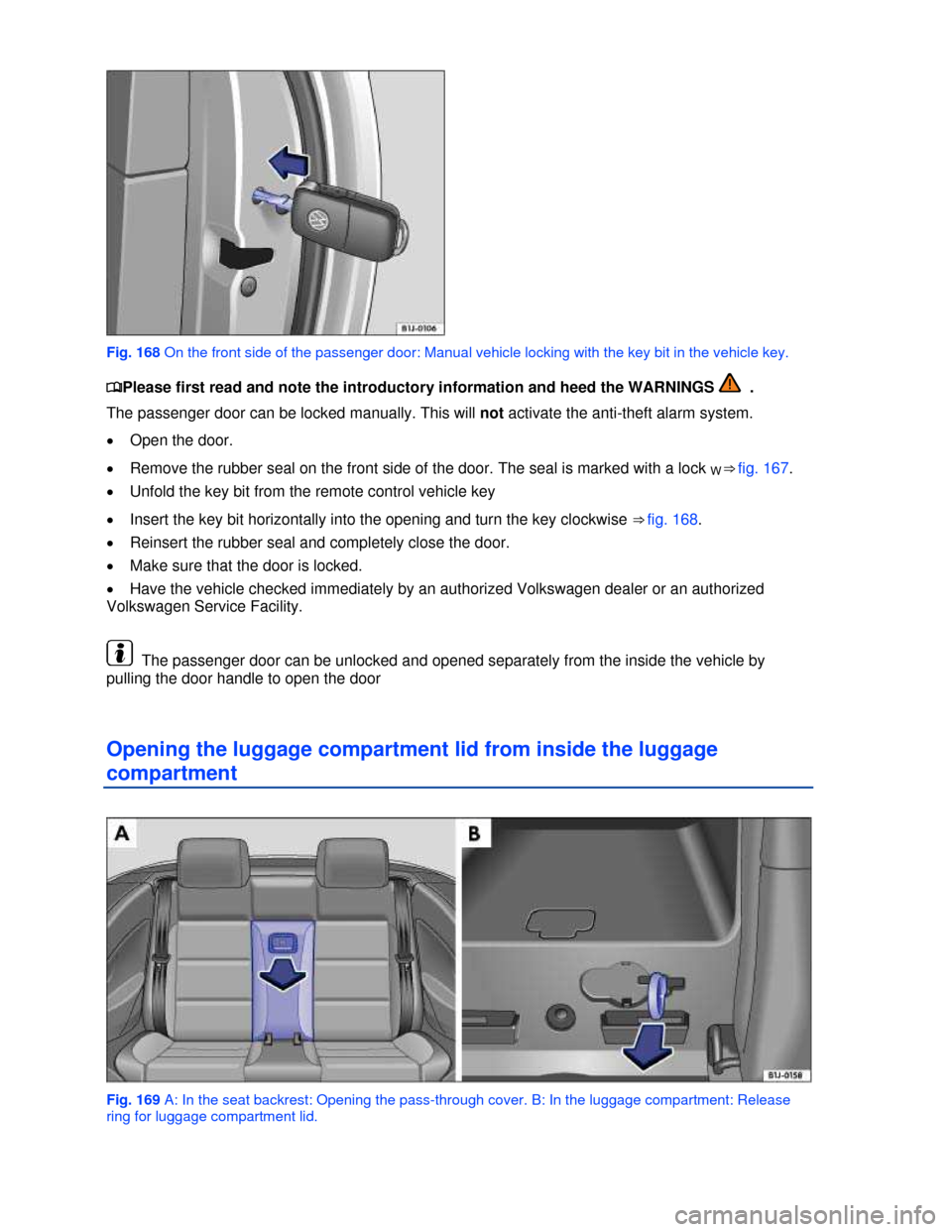 VOLKSWAGEN EOS 2013 1.G Owners Manual  
 
 
Fig. 168 On the front side of the passenger door: Manual vehicle locking with the key bit in the vehicle key. 
�