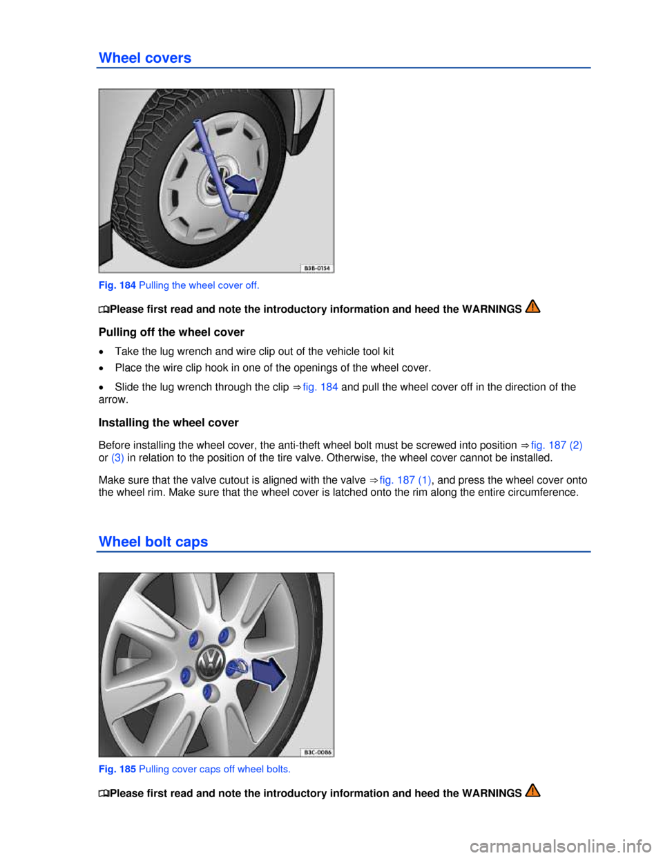 VOLKSWAGEN EOS 2013 1.G Owners Manual  
 
Wheel covers 
 
Fig. 184 Pulling the wheel cover off. 
�