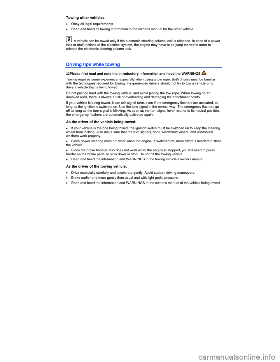 VOLKSWAGEN EOS 2013 1.G Owners Manual  
 
Towing other vehicles 
�x Obey all legal requirements 
�x Read and heed all towing information in the owners manual for the other vehicle. 
  A vehicle can be towed only if the electronic steerin