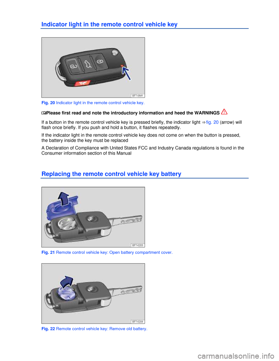 VOLKSWAGEN EOS 2013 1.G Owners Guide  
 
Indicator light in the remote control vehicle key 
 
Fig. 20 Indicator light in the remote control vehicle key. 
�