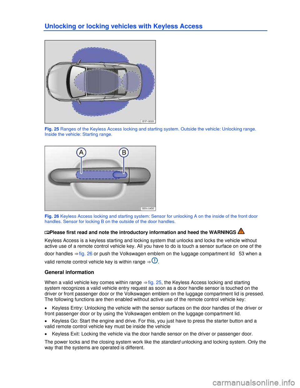 VOLKSWAGEN EOS 2013 1.G Owners Guide  
 
Unlocking or locking vehicles with Keyless Access 
 
Fig. 25 Ranges of the Keyless Access locking and starting system. Outside the vehicle: Unlocking range. 
Inside the vehicle: Starting range. 
 