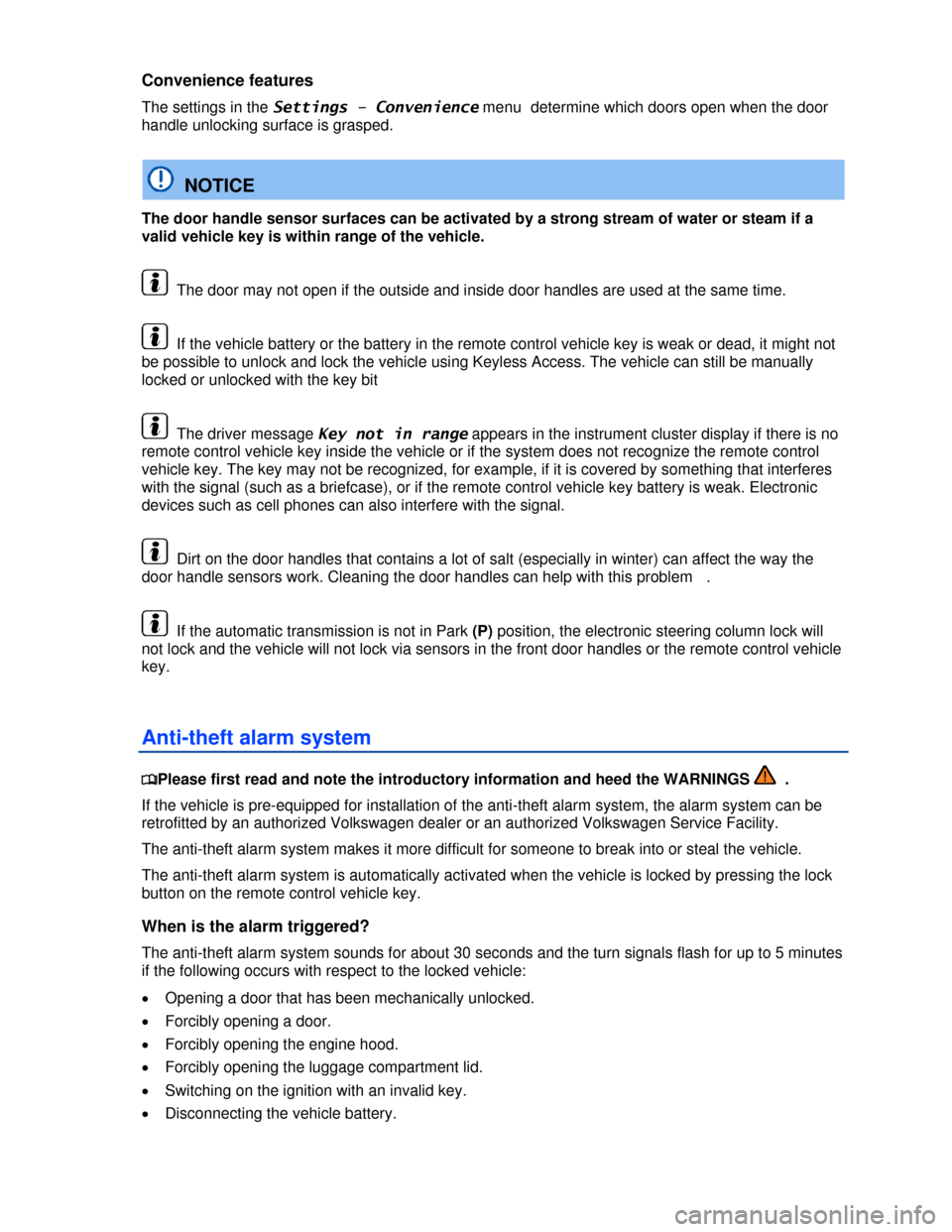 VOLKSWAGEN EOS 2013 1.G Owners Manual  
 
Convenience features 
The settings in the Settings – Convenience menu  determine which doors open when the door 
handle unlocking surface is grasped. 
  NOTICE 
The door handle sensor surfaces c