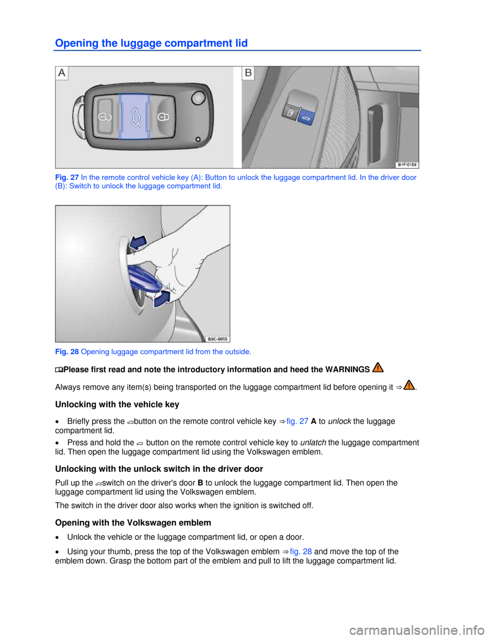 VOLKSWAGEN EOS 2013 1.G Service Manual  
 
Opening the luggage compartment lid 
 
Fig. 27 In the remote control vehicle key (A): Button to unlock the luggage compartment lid. In the driver door 
(B): Switch to unlock the luggage compartmen