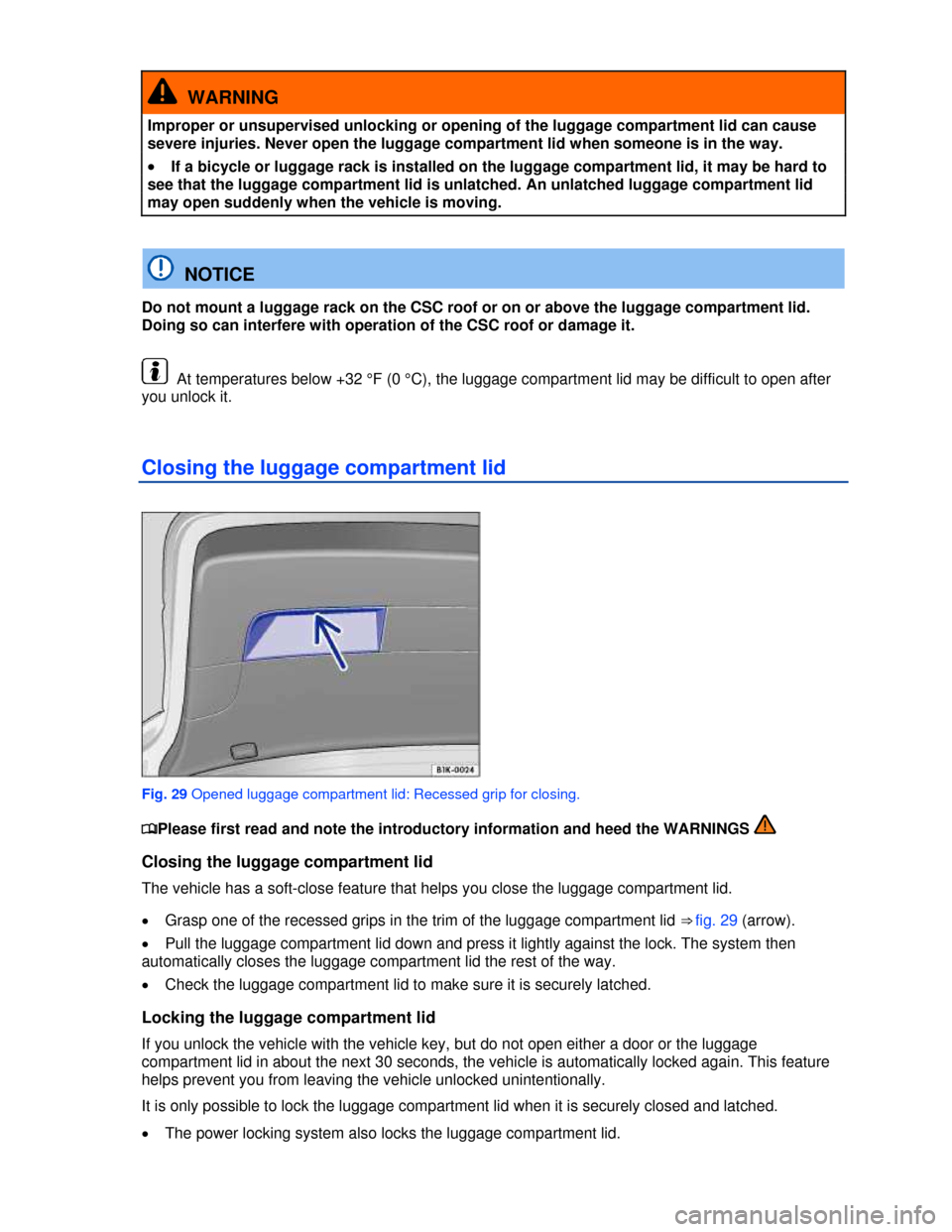 VOLKSWAGEN EOS 2013 1.G Owners Manual  
 
  WARNING 
Improper or unsupervised unlocking or opening of the luggage compartment lid can cause 
severe injuries. Never open the luggage compartment lid when someone is in the way. 
�x If a bicy