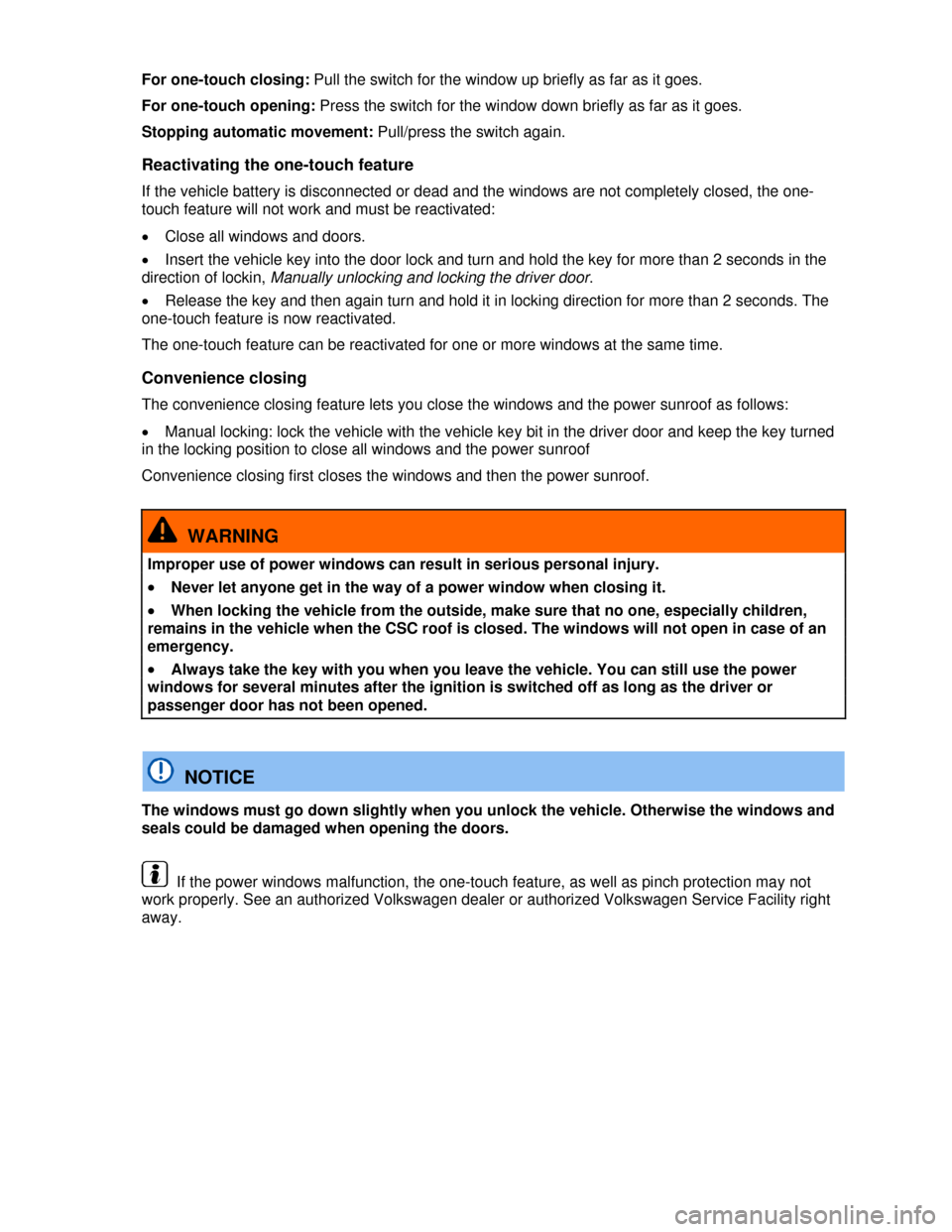 VOLKSWAGEN EOS 2013 1.G Workshop Manual  
 
For one-touch closing: Pull the switch for the window up briefly as far as it goes. 
For one-touch opening: Press the switch for the window down briefly as far as it goes. 
Stopping automatic move
