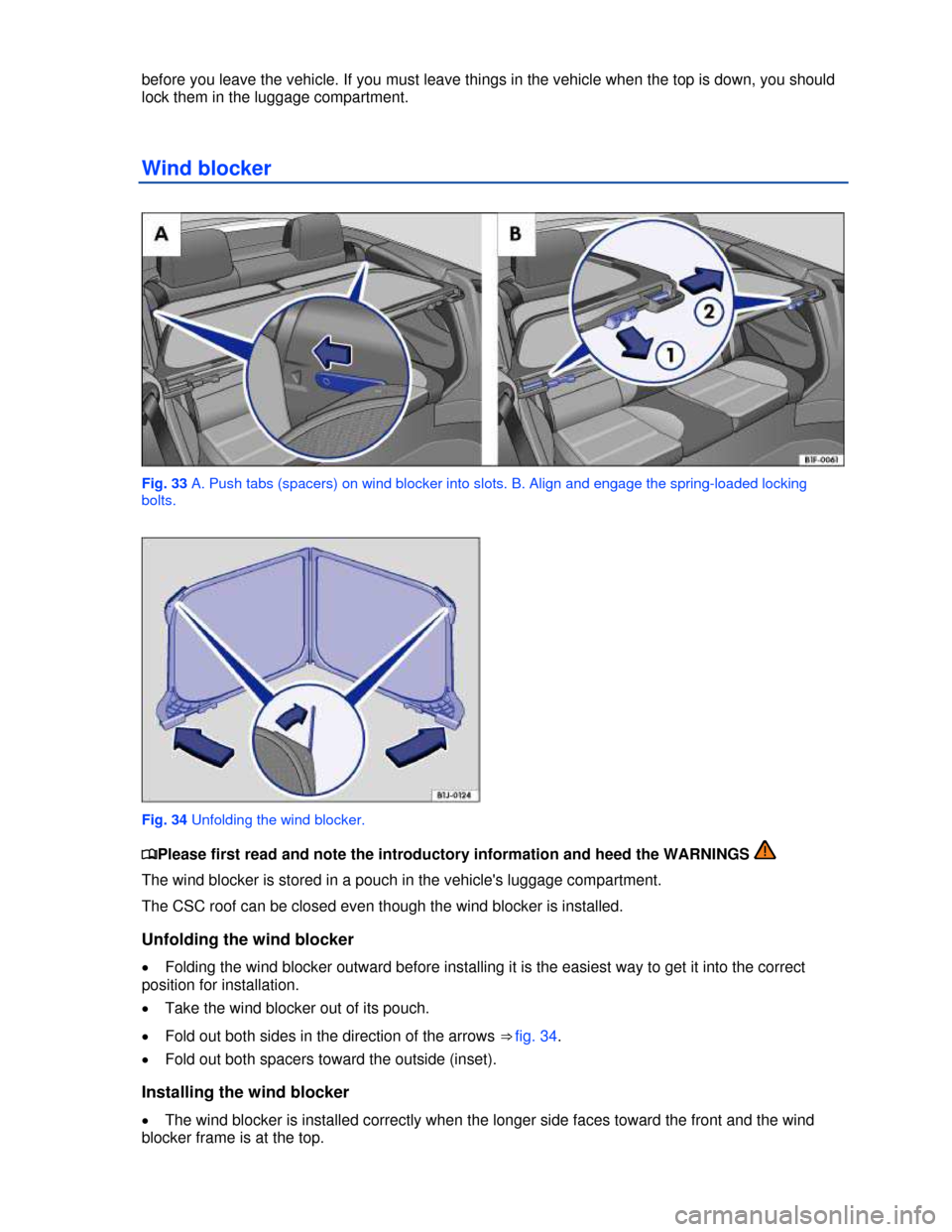 VOLKSWAGEN EOS 2013 1.G Workshop Manual  
 
before you leave the vehicle. If you must leave things in the vehicle when the top is down, you should 
lock them in the luggage compartment. 
Wind blocker 
 
Fig. 33 A. Push tabs (spacers) on win