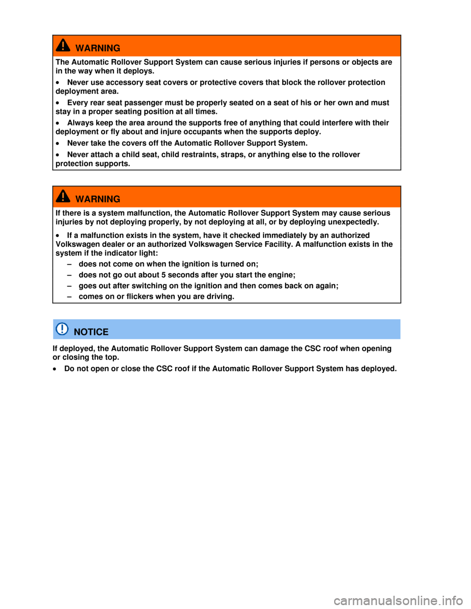VOLKSWAGEN EOS 2013 1.G Repair Manual  
 
  WARNING 
The Automatic Rollover Support System can cause serious injuries if persons or objects are 
in the way when it deploys. 
�x Never use accessory seat covers or protective covers that blo