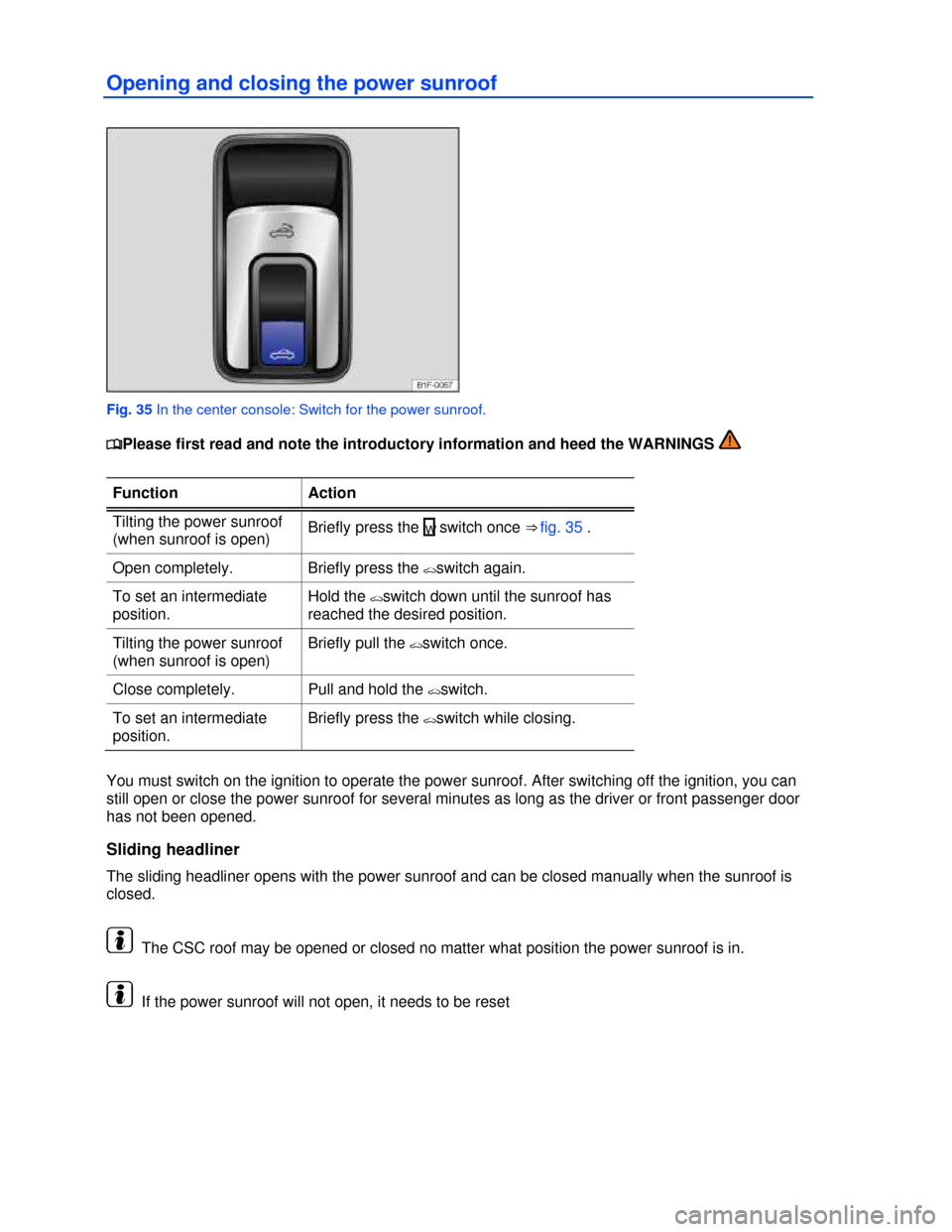 VOLKSWAGEN EOS 2013 1.G Repair Manual  
 
Opening and closing the power sunroof 
 
Fig. 35 In the center console: Switch for the power sunroof. 
�