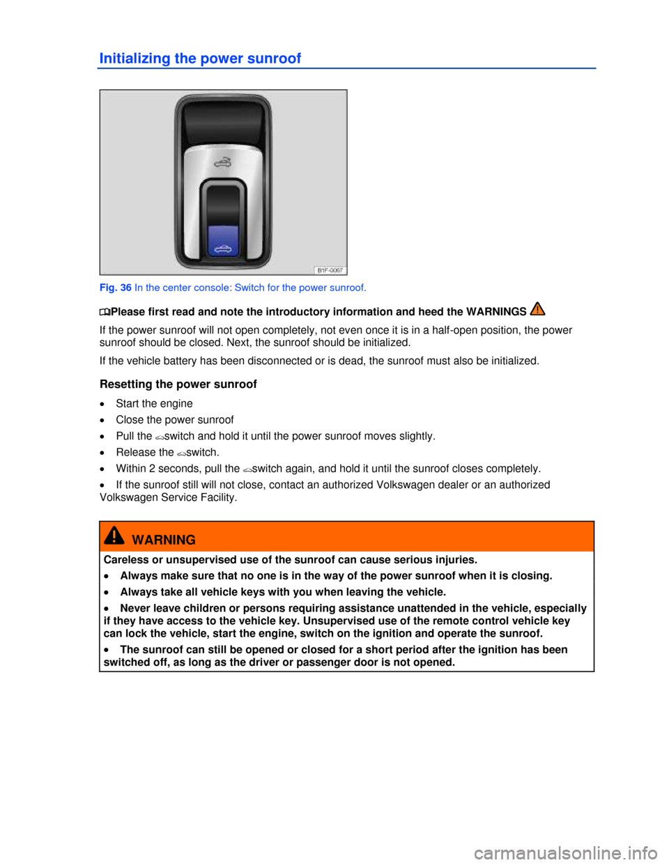 VOLKSWAGEN EOS 2013 1.G Repair Manual  
 
Initializing the power sunroof 
 
Fig. 36 In the center console: Switch for the power sunroof. 
�