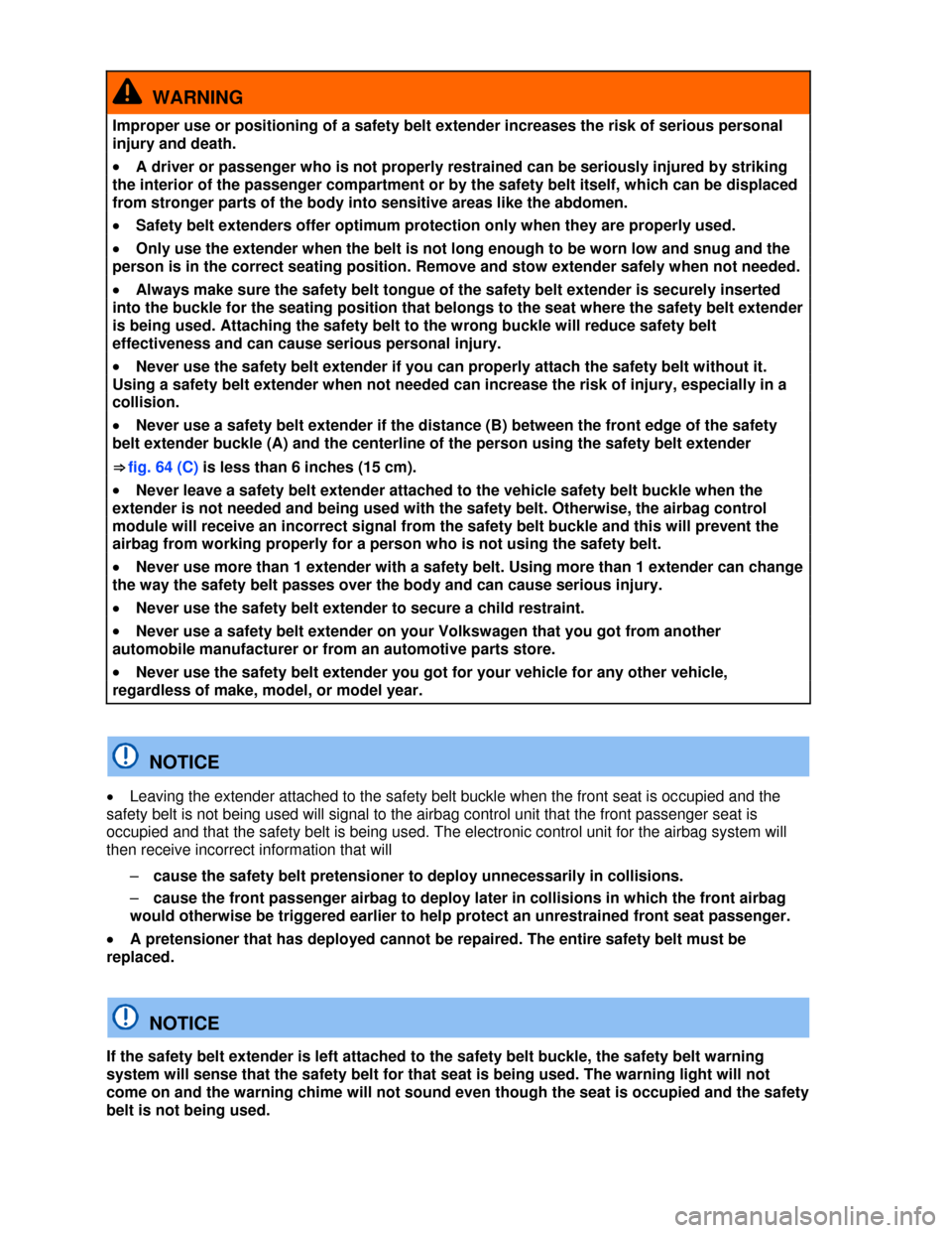 VOLKSWAGEN EOS 2013 1.G Owners Manual  
 
  WARNING 
Improper use or positioning of a safety belt extender increases the risk of serious personal 
injury and death. 
�x A driver or passenger who is not properly restrained can be seriously