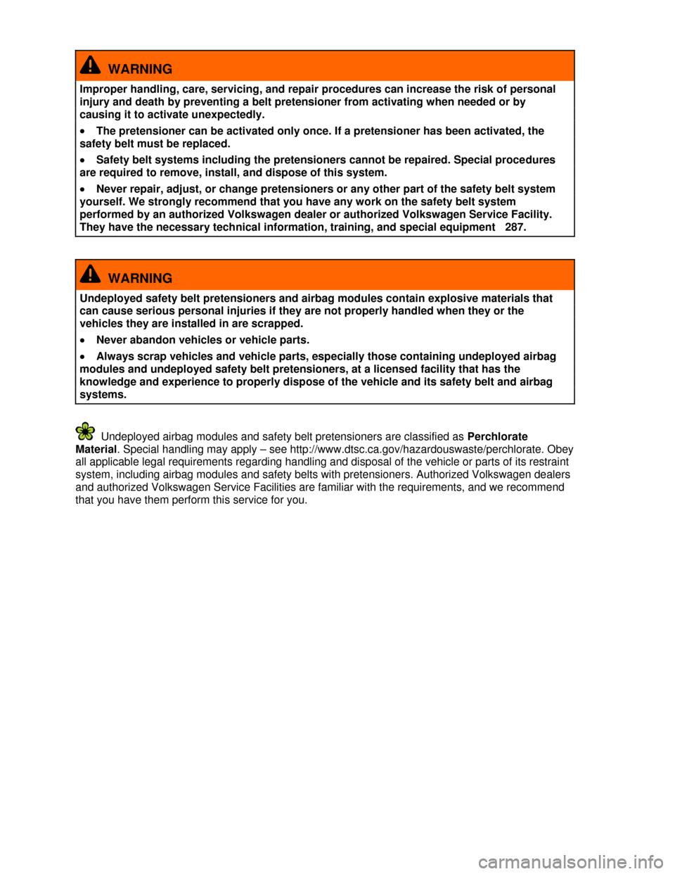 VOLKSWAGEN EOS 2013 1.G Owners Manual  
 
  WARNING 
Improper handling, care, servicing, and repair procedures can increase the risk of personal 
injury and death by preventing a belt pretensioner from activating when needed or by 
causin