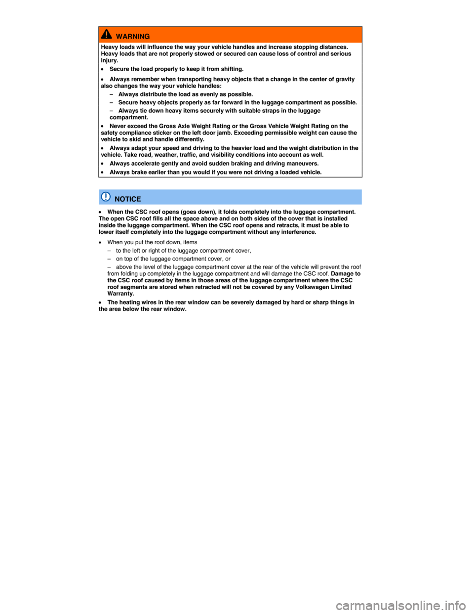 VOLKSWAGEN EOS 2014 1.G Service Manual  
  WARNING 
Heavy loads will influence the way your vehicle handles and increase stopping distances. Heavy loads that are not properly stowed or secured can cause loss of control and serious injury. 