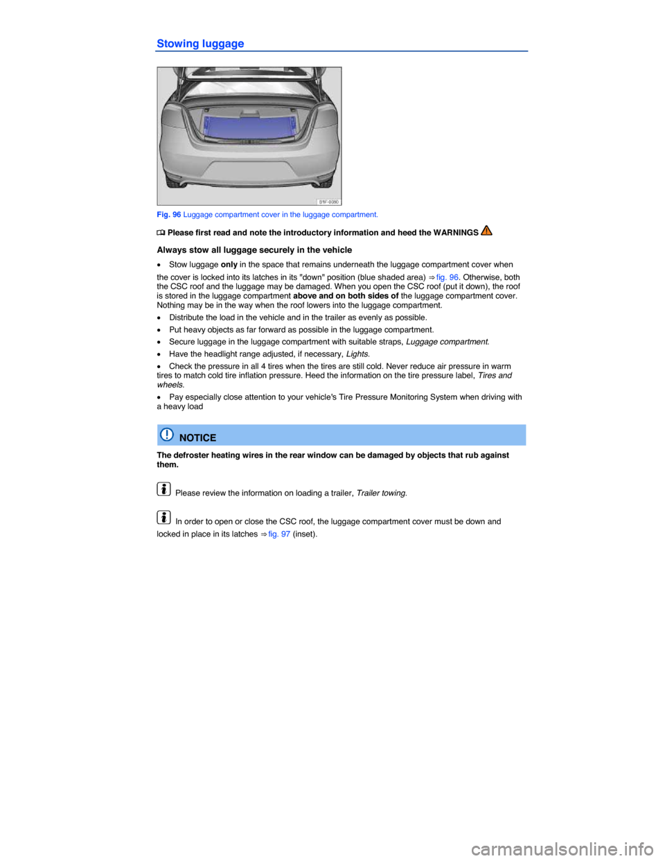 VOLKSWAGEN EOS 2014 1.G Owners Manual  
Stowing luggage 
 
Fig. 96 Luggage compartment cover in the luggage compartment. 
�