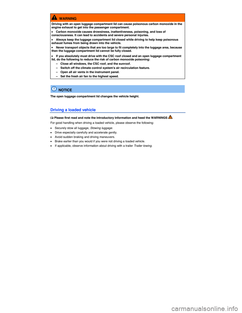 VOLKSWAGEN EOS 2014 1.G Service Manual  
  WARNING 
Driving with an open luggage compartment lid can cause poisonous carbon monoxide in the engine exhaust to get into the passenger compartment. 
�x Carbon monoxide causes drowsiness, inatte