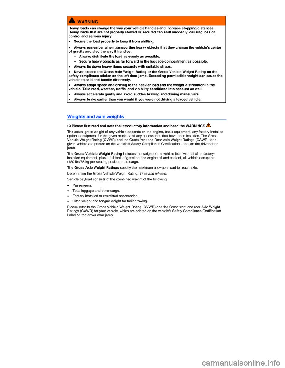 VOLKSWAGEN EOS 2014 1.G Service Manual  
  WARNING 
Heavy loads can change the way your vehicle handles and increase stopping distances. Heavy loads that are not properly stowed or secured can shift suddenly, causing loss of control and se