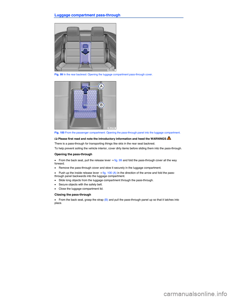 VOLKSWAGEN EOS 2014 1.G Owners Manual  
Luggage compartment pass-through 
 
Fig. 99 In the rear backrest: Opening the luggage compartment pass-through cover. 
 
Fig. 100 From the passenger compartment: Opening the pass-through panel into 