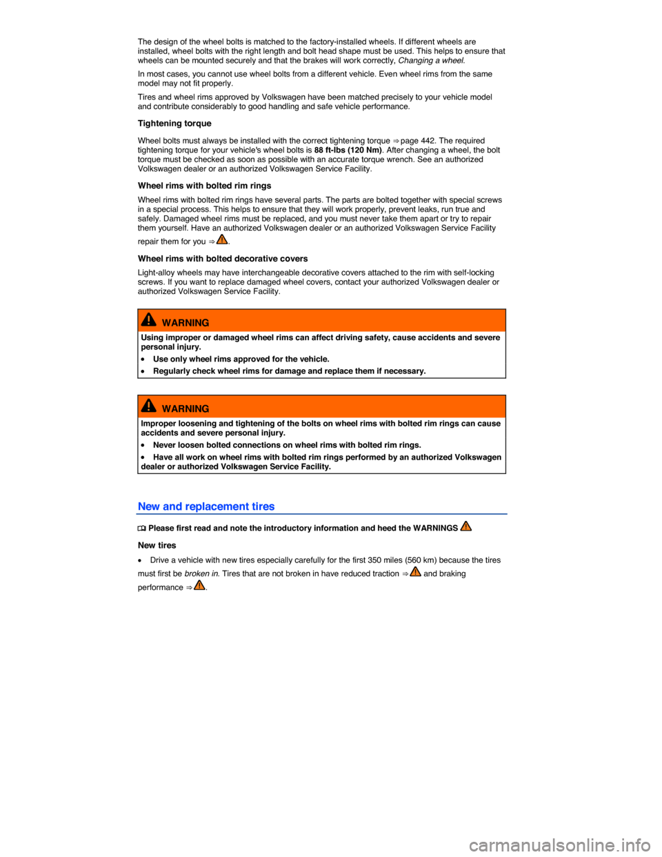 VOLKSWAGEN EOS 2014 1.G Owners Manual  
The design of the wheel bolts is matched to the factory-installed wheels. If different wheels are installed, wheel bolts with the right length and bolt head shape must be used. This helps to ensure 