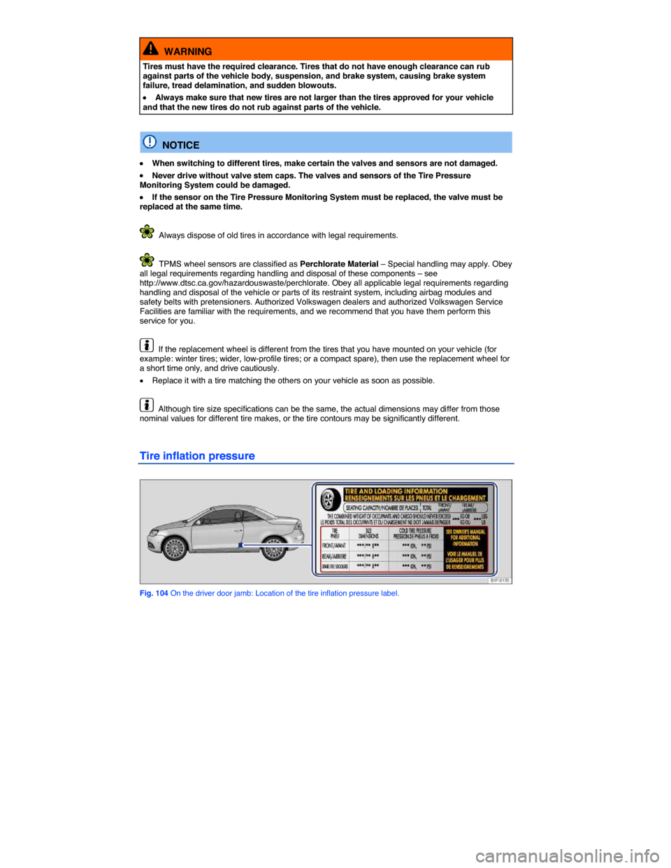 VOLKSWAGEN EOS 2014 1.G Owners Manual  
  WARNING 
Tires must have the required clearance. Tires that do not have enough clearance can rub against parts of the vehicle body, suspension, and brake system, causing brake system failure, trea