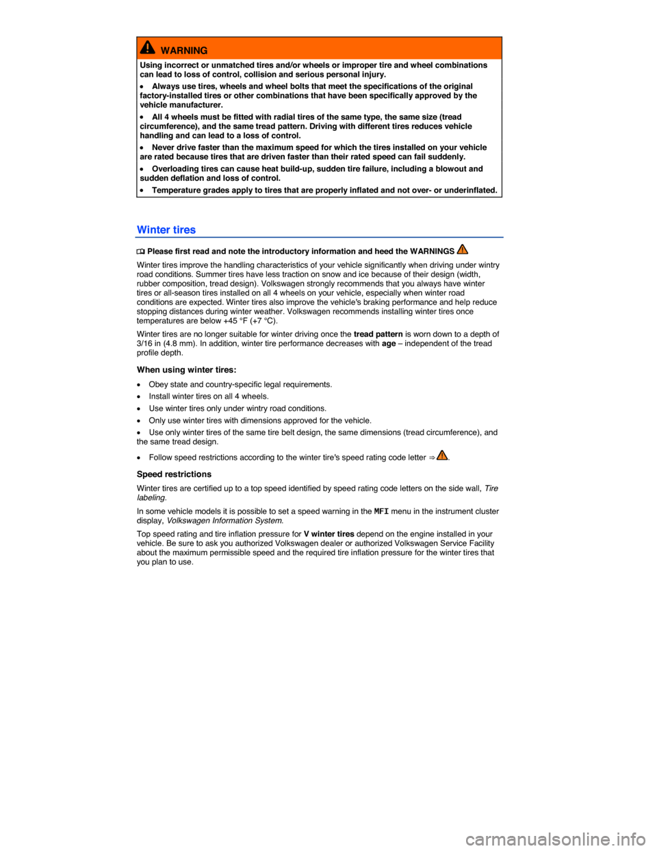VOLKSWAGEN EOS 2014 1.G Owners Manual  
  WARNING 
Using incorrect or unmatched tires and/or wheels or improper tire and wheel combinations can lead to loss of control, collision and serious personal injury. 
�x Always use tires, wheels a
