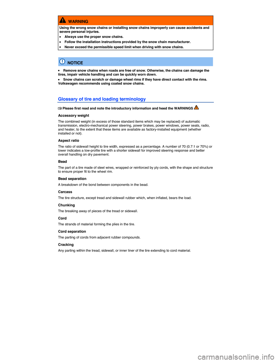 VOLKSWAGEN EOS 2014 1.G Owners Manual  
  WARNING 
Using the wrong snow chains or installing snow chains improperly can cause accidents and severe personal injuries. 
�x Always use the proper snow chains. 
�x Follow the installation instr