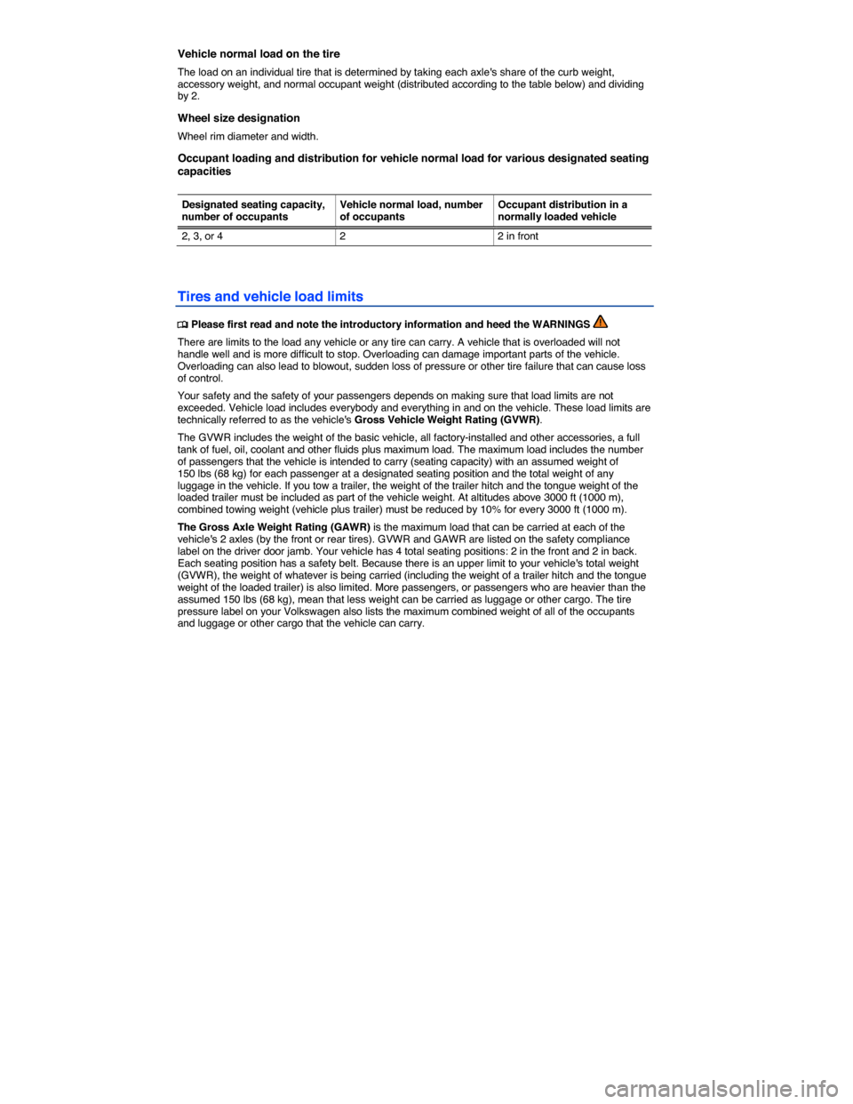VOLKSWAGEN EOS 2014 1.G Owners Manual  
Vehicle normal load on the tire 
The load on an individual tire that is determined by taking each axles share of the curb weight, accessory weight, and normal occupant weight (distributed according