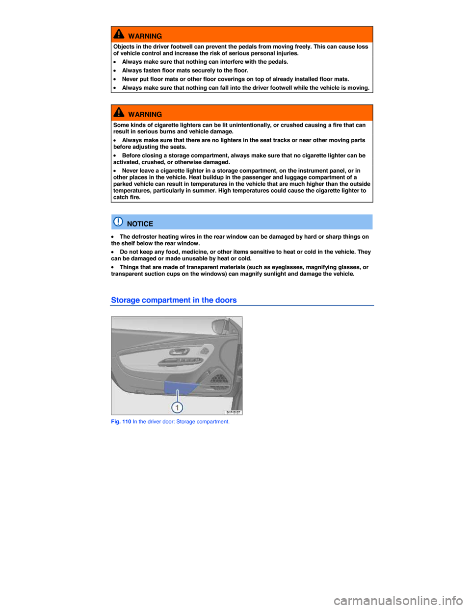 VOLKSWAGEN EOS 2014 1.G Owners Manual  
  WARNING 
Objects in the driver footwell can prevent the pedals from moving freely. This can cause loss of vehicle control and increase the risk of serious personal injuries. 
�x Always make sure t